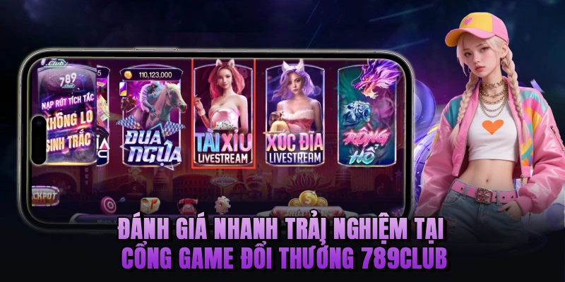 Đánh giá nhanh trải nghiệm tại cổng game đổi thưởng 789Club